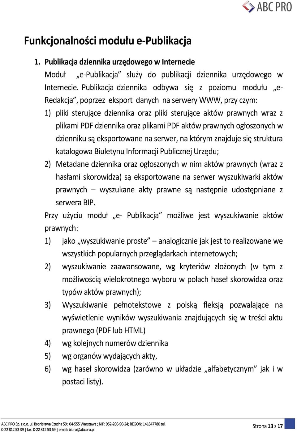 dziennika oraz plikami PDF aktów prawnych ogłoszonych w dzienniku są eksportowane na serwer, na którym znajduje się struktura katalogowa Biuletynu Informacji Publicznej Urzędu; 2) Metadane dziennika