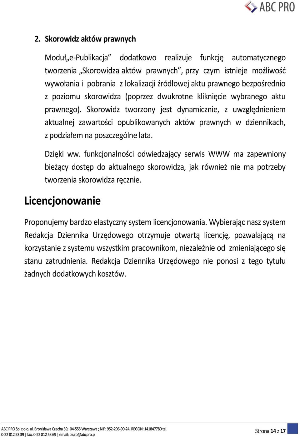 Skorowidz tworzony jest dynamicznie, z uwzględnieniem aktualnej zawartości opublikowanych aktów prawnych w dziennikach, z podziałem na poszczególne lata. Dzięki ww.