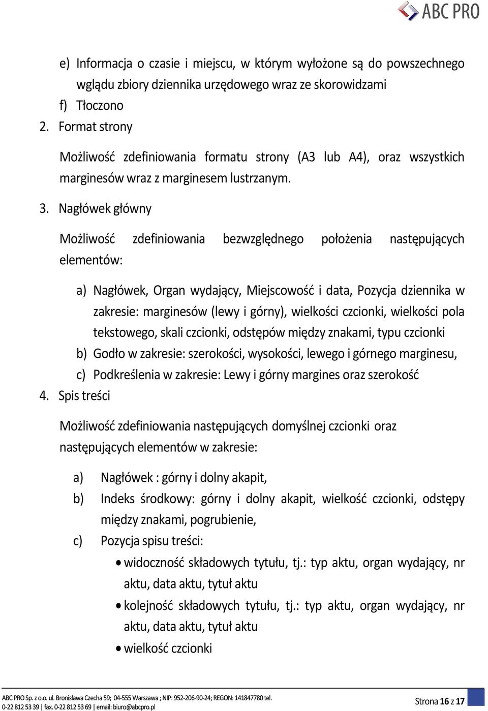 Nagłówek główny Możliwośd zdefiniowania bezwzględnego położenia następujących elementów: a) Nagłówek, Organ wydający, Miejscowośd i data, Pozycja dziennika w zakresie: marginesów (lewy i górny),