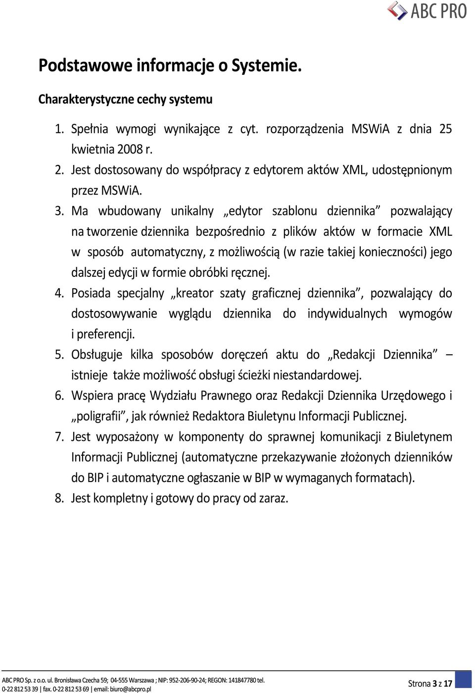 Ma wbudowany unikalny edytor szablonu dziennika pozwalający na tworzenie dziennika bezpośrednio z plików aktów w formacie XML w sposób automatyczny, z możliwością (w razie takiej konieczności) jego