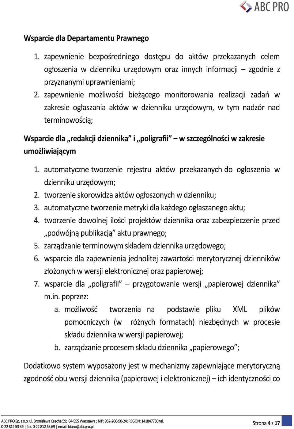 szczególności w zakresie umożliwiającym 1. automatyczne tworzenie rejestru aktów przekazanych do ogłoszenia w dzienniku urzędowym; 2. tworzenie skorowidza aktów ogłoszonych w dzienniku; 3.