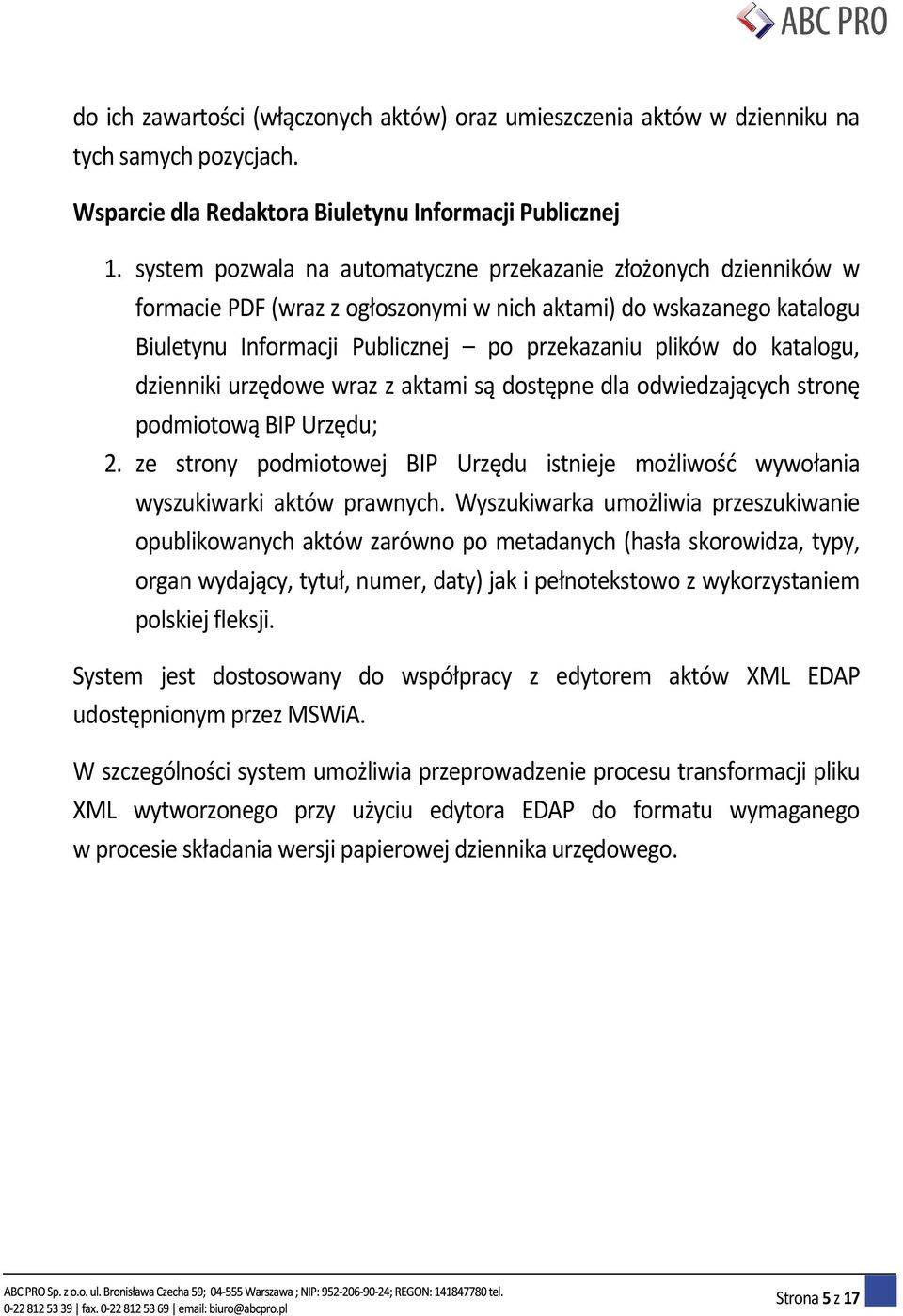 katalogu, dzienniki urzędowe wraz z aktami są dostępne dla odwiedzających stronę podmiotową BIP Urzędu; 2. ze strony podmiotowej BIP Urzędu istnieje możliwośd wywołania wyszukiwarki aktów prawnych.