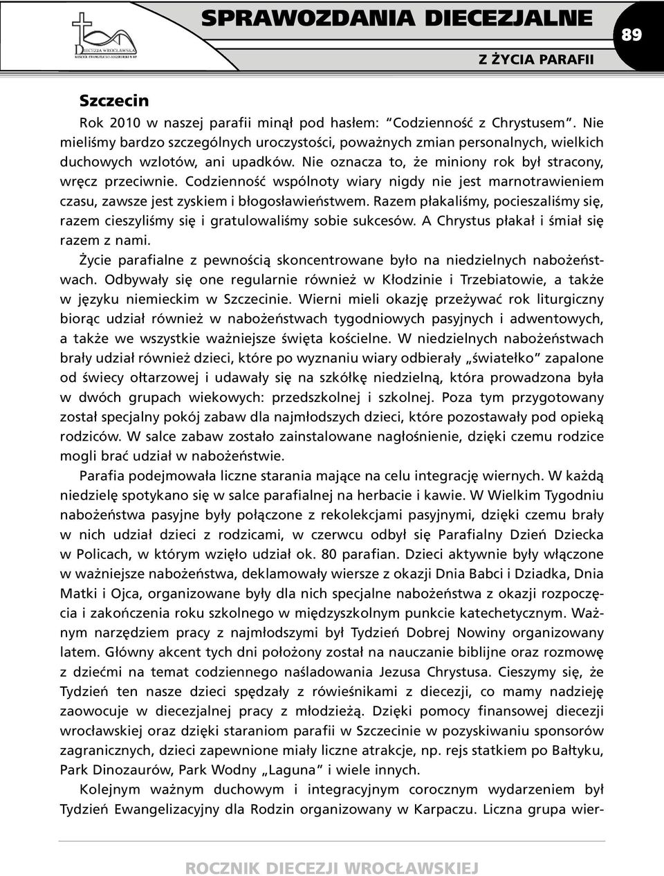 Codzienność wspólnoty wiary nigdy nie jest marnotrawieniem czasu, zawsze jest zyskiem i błogosławieństwem. Razem płakaliśmy, pocieszaliśmy się, razem cieszyliśmy się i gratulowaliśmy sobie sukcesów.