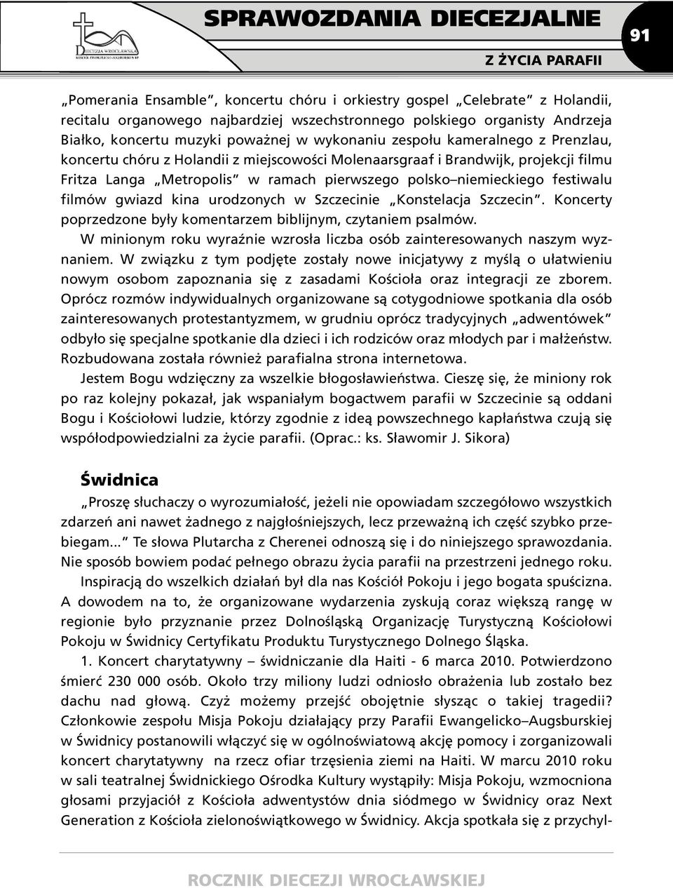 niemieckiego festiwalu filmów gwiazd kina urodzonych w Szczecinie Konstelacja Szczecin. Koncerty poprzedzone były komentarzem biblijnym, czytaniem psalmów.
