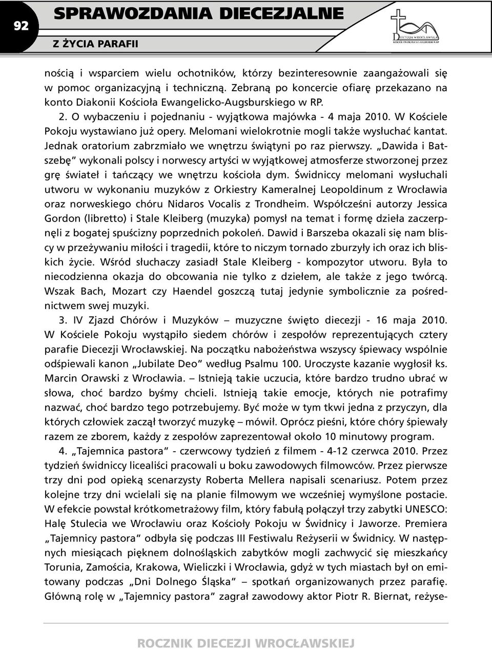 W Kościele Pokoju wystawiano już opery. Melomani wielokrotnie mogli także wysłuchać kantat. Jednak oratorium zabrzmiało we wnętrzu świątyni po raz pierwszy.