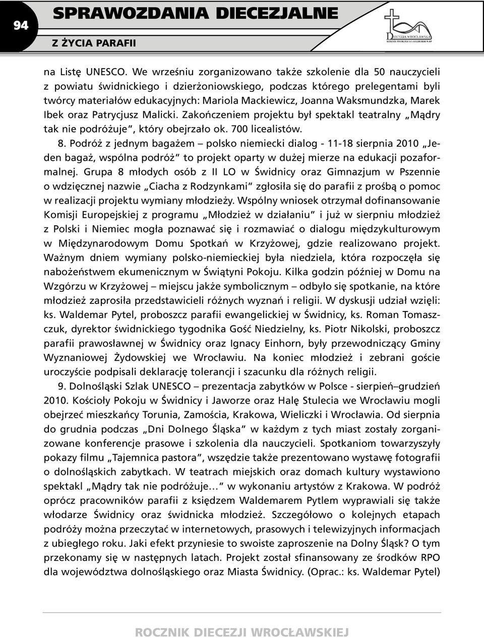 Waksmundzka, Marek Ibek oraz Patrycjusz Malicki. Zakończeniem projektu był spektakl teatralny Mądry tak nie podróżuje, który obejrzało ok. 700 licealistów. 8.