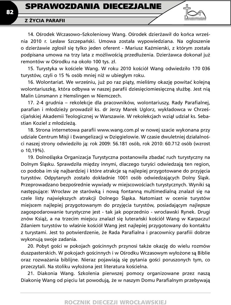 Dzierżawca dokonał już remontów w Ośrodku na około 100 tys. zł. 15. Turystyka w kościele Wang. W roku 2010 kościół Wang odwiedziło 170 036 turystów, czyli o 15 % osób mniej niż w ubiegłym roku. 16.