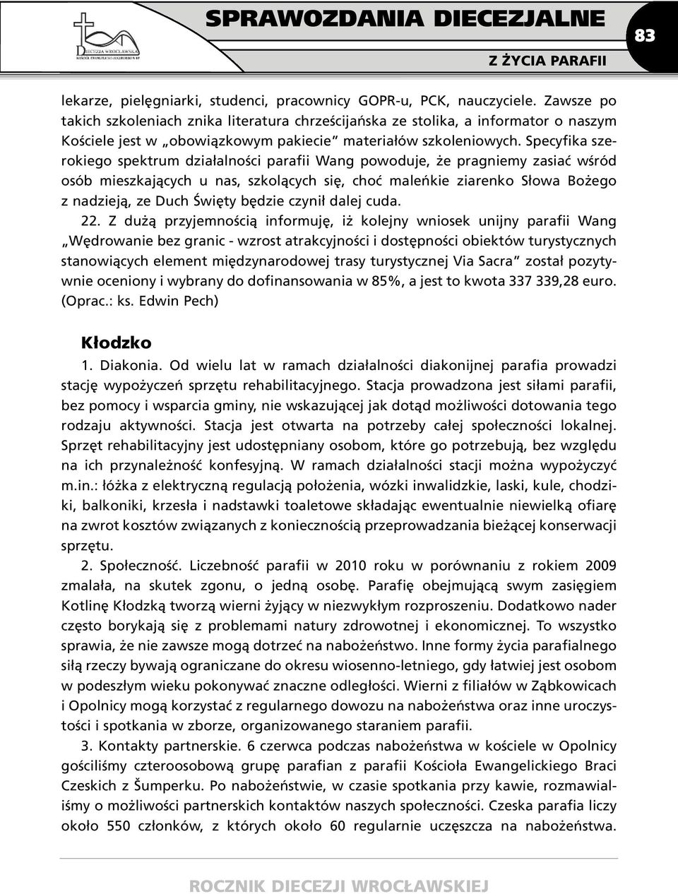 Specyfika szerokiego spektrum działalności parafii Wang powoduje, że pragniemy zasiać wśród osób mieszkających u nas, szkolących się, choć maleńkie ziarenko Słowa Bożego z nadzieją, ze Duch Święty