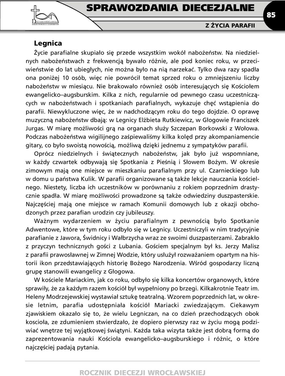 Tylko dwa razy spadła ona poniżej 10 osób, więc nie powrócił temat sprzed roku o zmniejszeniu liczby nabożeństw w miesiącu.