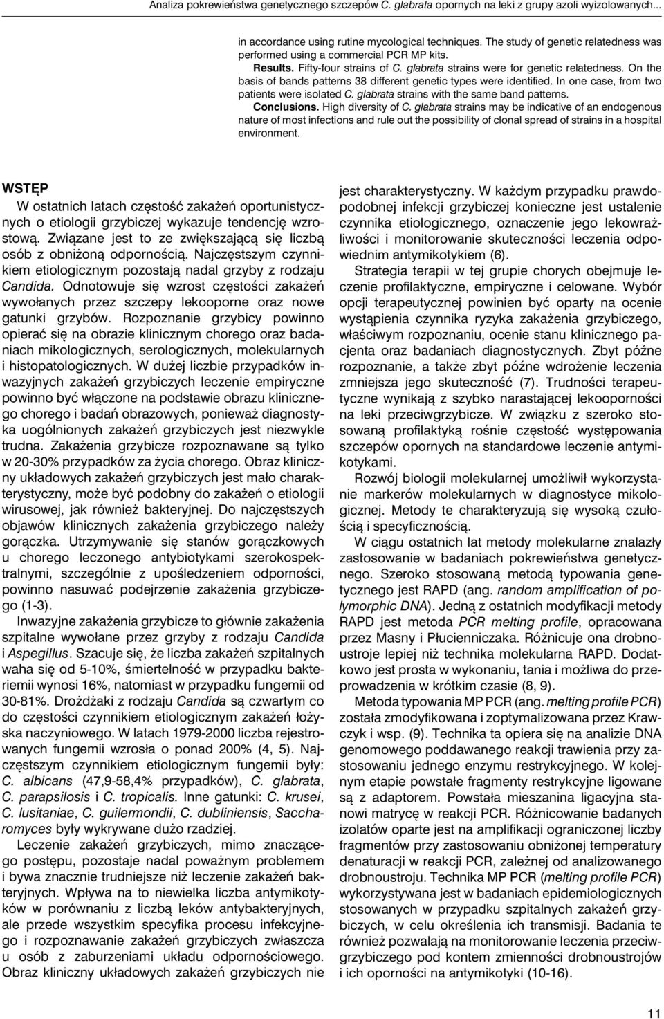 On the basis of bands patterns 38 different genetic types were identified. In one case, from two patients were isolated C. glabrata strains with the same band patterns. Conclusions.