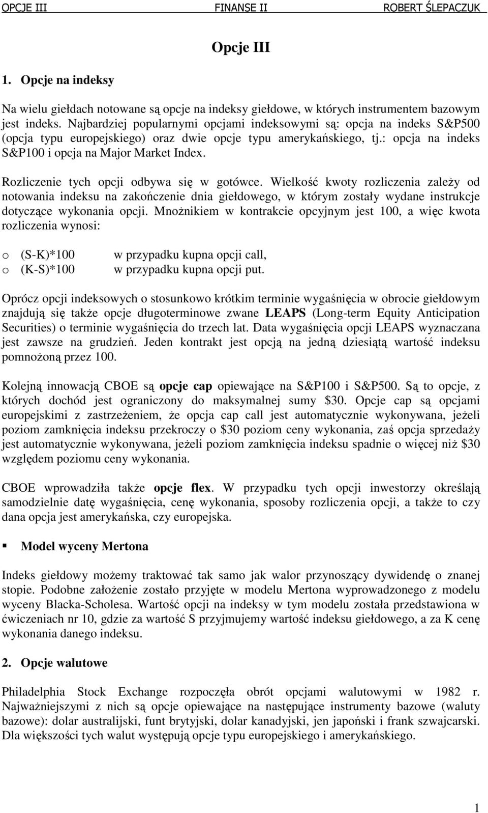 Rozliczenie tych opcji obywa się w gotówce. Wielkość kwoty rozliczenia zależy o notowania ineksu na zakończenie nia giełowego, w którym zostały wyane instrukcje otyczące wykonania opcji.