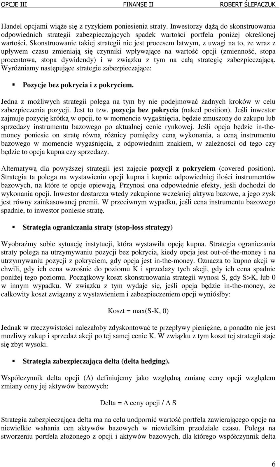 związku z tym na całą strategię zabezpieczającą. Wyróżniamy następujące strategie zabezpieczające: Pozycje bez pokrycia i z pokryciem.