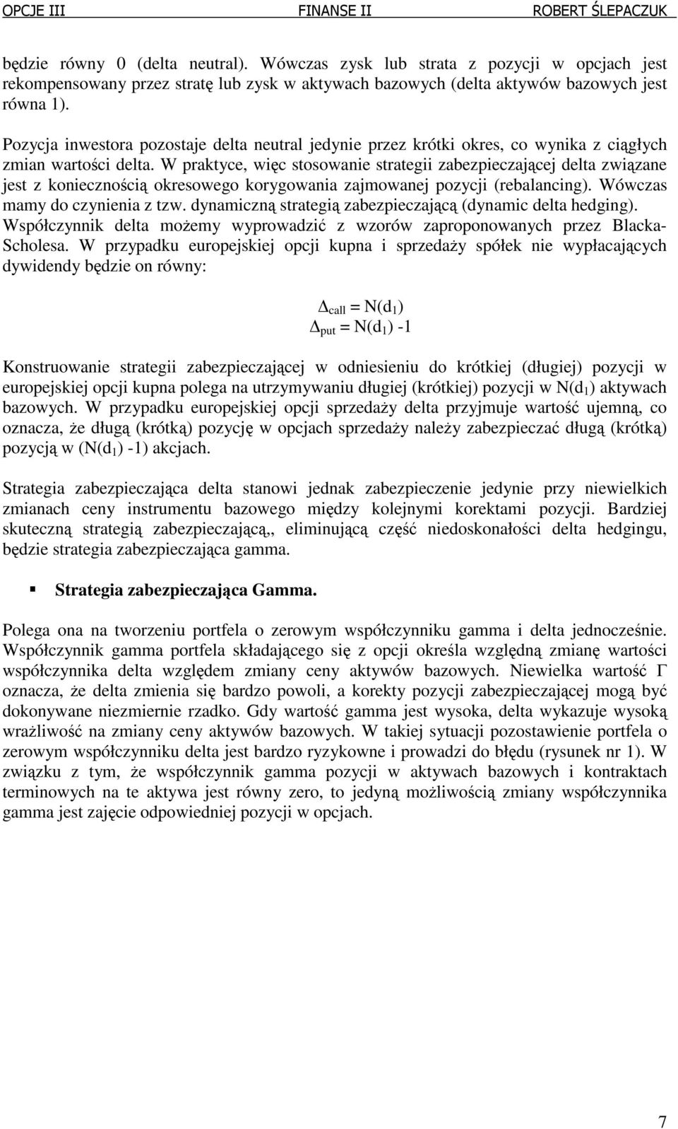 W praktyce, więc stosowanie strategii zabezpieczającej elta związane jest z koniecznością okresowego korygowania zajmowanej pozycji (rebalancing. Wówczas mamy o czynienia z tzw.