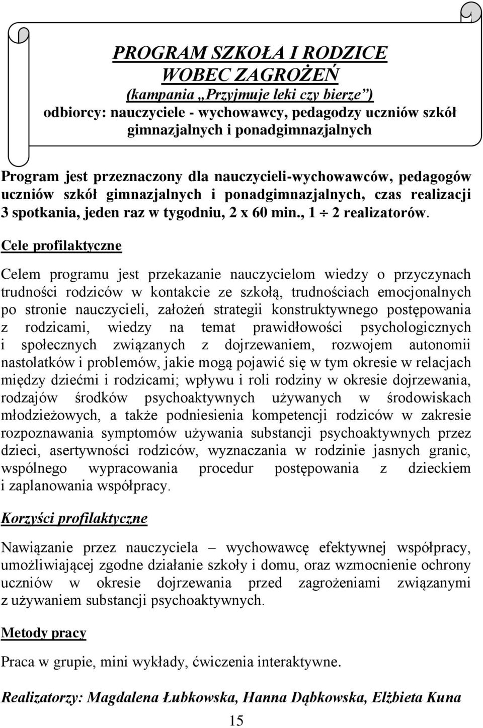 Cele profilaktyczne Celem programu jest przekazanie nauczycielom wiedzy o przyczynach trudności rodziców w kontakcie ze szkołą, trudnościach emocjonalnych po stronie nauczycieli, założeń strategii