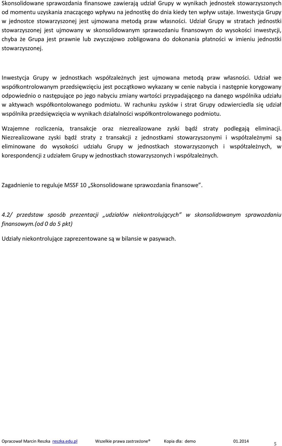 Udział Grupy w stratach jednostki stowarzyszonej jest ujmowany w skonsolidowanym sprawozdaniu finansowym do wysokości inwestycji, chyba że Grupa jest prawnie lub zwyczajowo zobligowana do dokonania