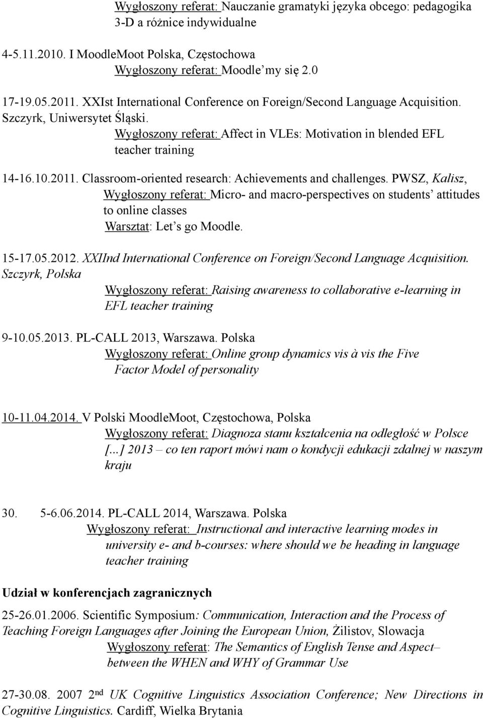 Classroom-oriented research: Achievements and challenges. PWSZ, Kalisz, Wygłoszony referat: Micro- and macro-perspectives on students attitudes to online classes Warsztat: Let s go Moodle. 15-17.05.