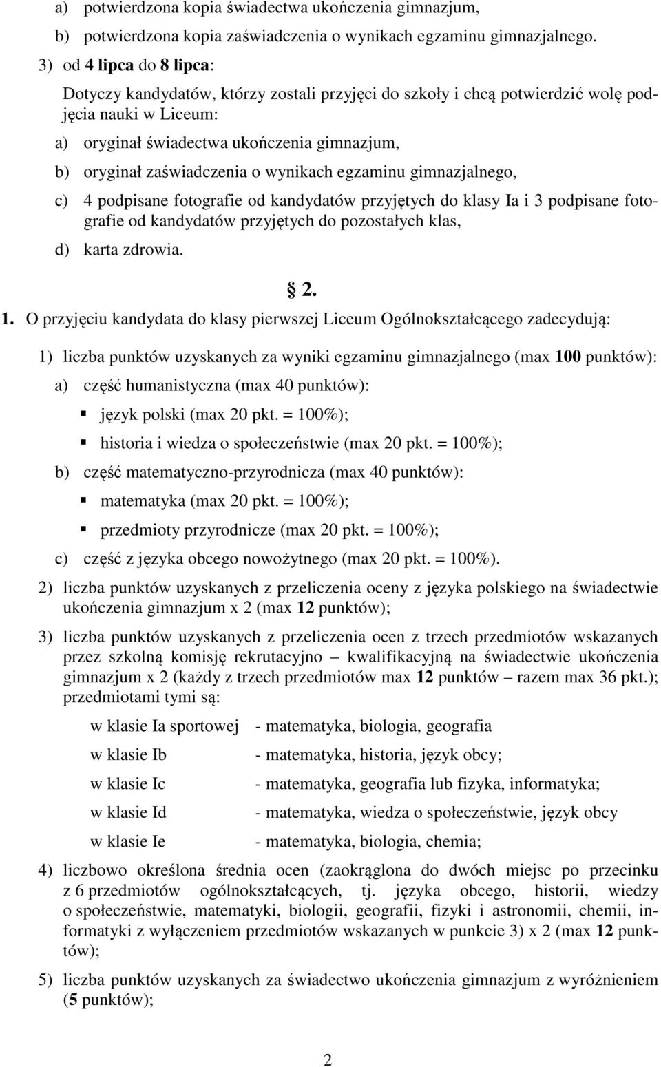 o wynikach egzaminu gimnazjalnego, c) 4 podpisane fotografie od kandydatów przyjętych do klasy Ia i 3 podpisane fotografie od kandydatów przyjętych do pozostałych klas, d) karta zdrowia. 2. 1.
