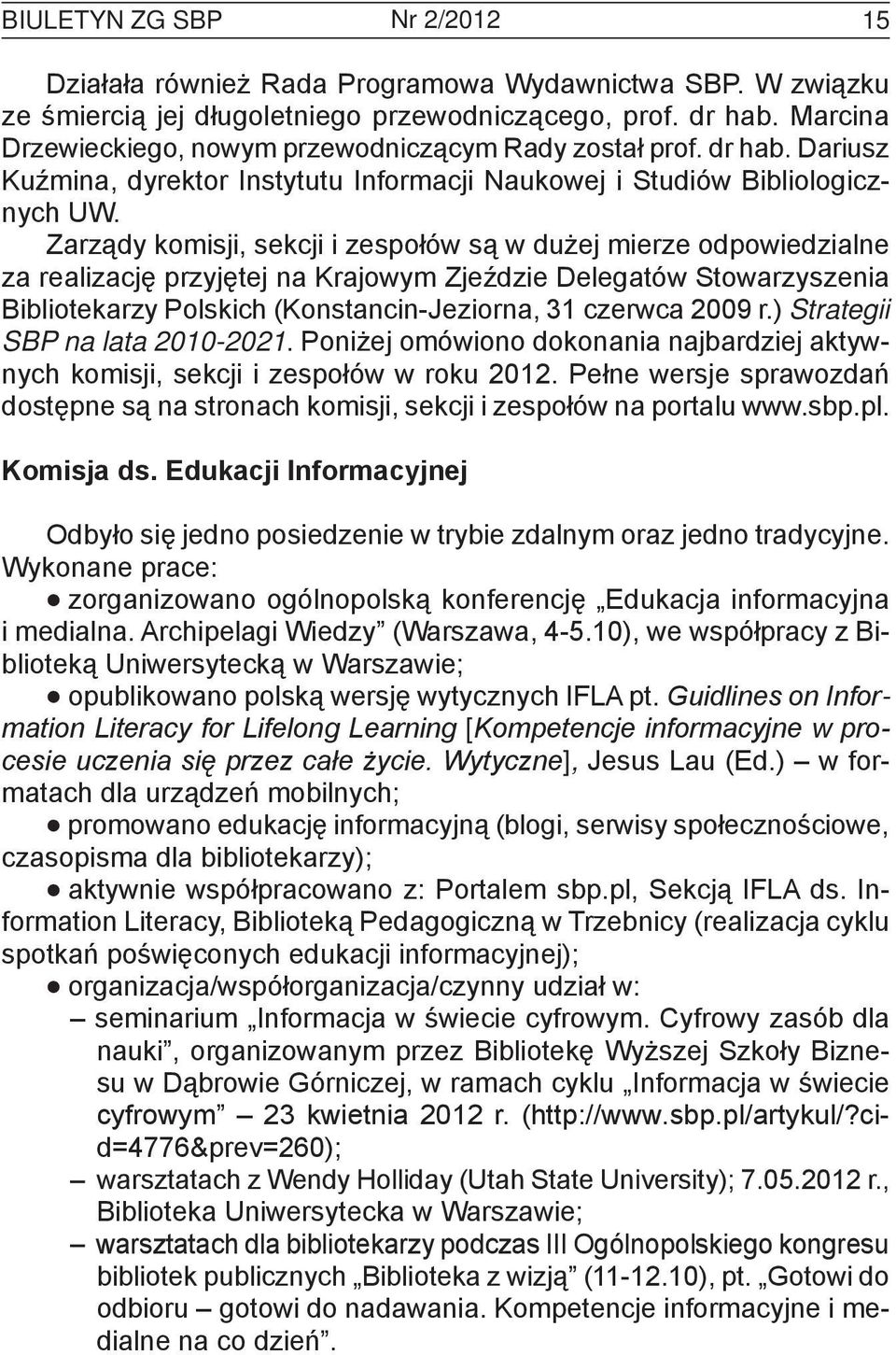 Zarządy komisji, sekcji i zespołów są w dużej mierze odpowiedzialne za realizację przyjętej na Krajowym Zjeździe Delegatów Stowarzyszenia Bibliotekarzy Polskich (Konstancin-Jeziorna, 31 czerwca 2009