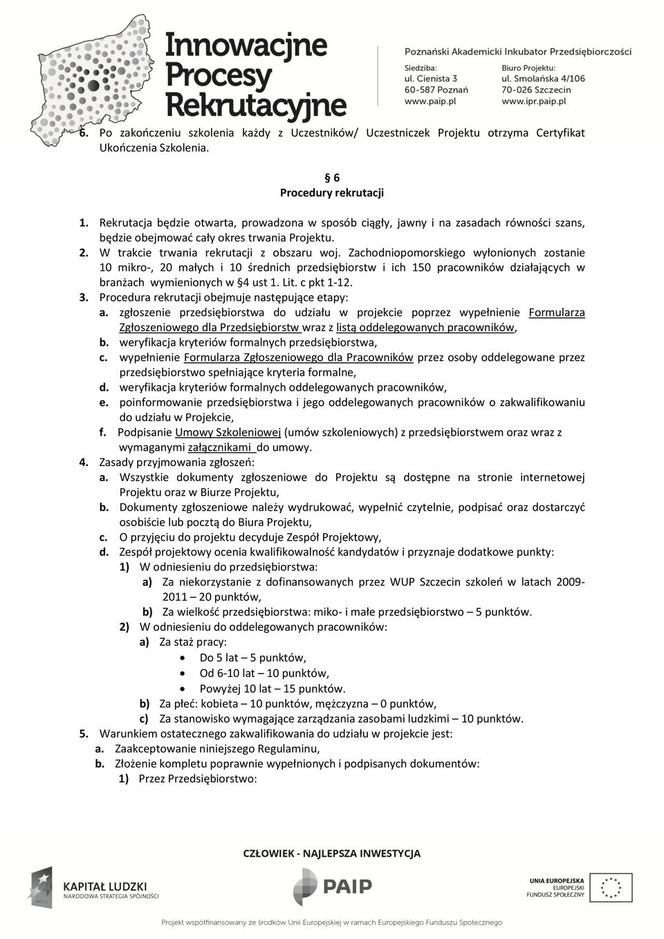 Zachodniopomorskiego wyłonionych zostanie 10 mikro-, 20 małych i 10 średnich przedsiębiorstw i ich 150 pracowników działających w branżach wymienionych w 4 ust 1. Lit. c pkt 1-12. 3.