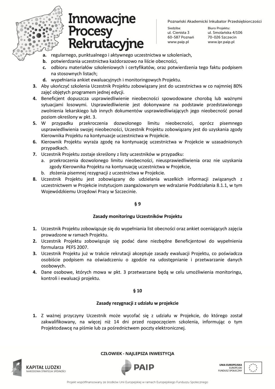 Aby ukończyć szkolenia Uczestnik Projektu zobowiązany jest do uczestnictwa w co najmniej 80% zajęć objętych programem jednej edycji. 4.