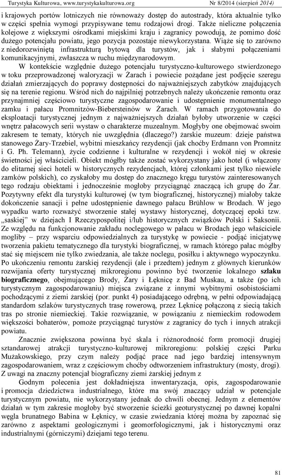 Wiąże się to zarówno z niedorozwiniętą infrastrukturą bytową dla turystów, jak i słabymi połączeniami komunikacyjnymi, zwłaszcza w ruchu międzynarodowym.