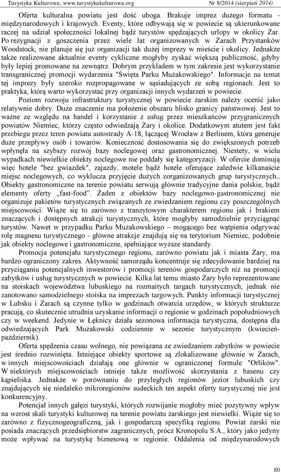 Po rezygnacji z goszczenia przez wiele lat organizowanych w Żarach Przystanków Woodstock, nie planuje się już organizacji tak dużej imprezy w mieście i okolicy.
