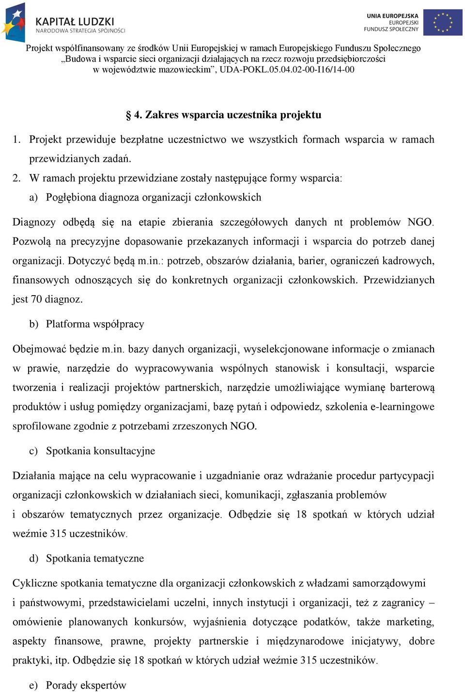 Pozwolą na precyzyjne dopasowanie przekazanych informacji i wsparcia do potrzeb danej organizacji. Dotyczyć będą m.in.: potrzeb, obszarów działania, barier, ograniczeń kadrowych, finansowych odnoszących się do konkretnych organizacji członkowskich.