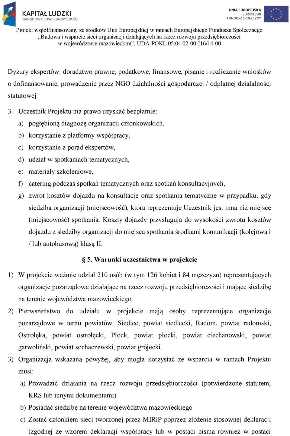 tematycznych, e) materiały szkoleniowe, f) catering podczas spotkań tematycznych oraz spotkań konsultacyjnych, g) zwrot kosztów dojazdu na konsultacje oraz spotkania tematyczne w przypadku, gdy