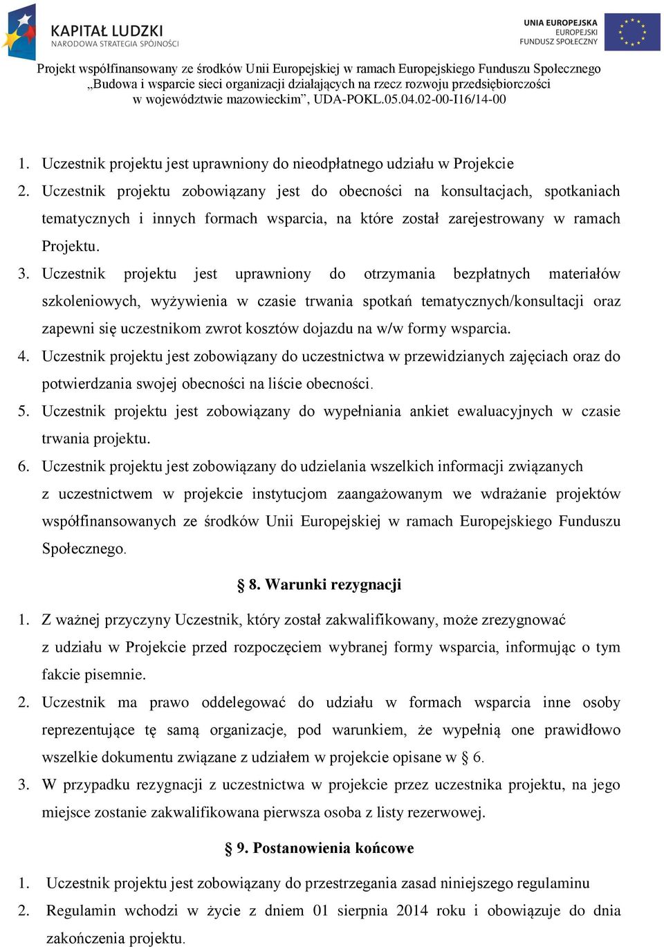 Uczestnik projektu jest uprawniony do otrzymania bezpłatnych materiałów szkoleniowych, wyżywienia w czasie trwania spotkań tematycznych/konsultacji oraz zapewni się uczestnikom zwrot kosztów dojazdu