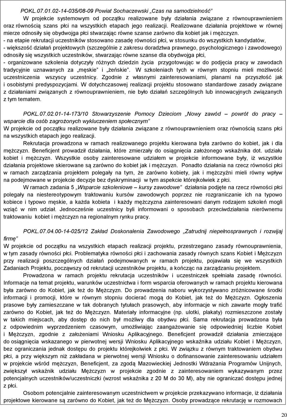 jego realizacji. Realizowane działania projektowe w równej mierze odnosiły się obydwojga płci stwarzając równe szanse zarówno dla kobiet jak i mężczyzn.