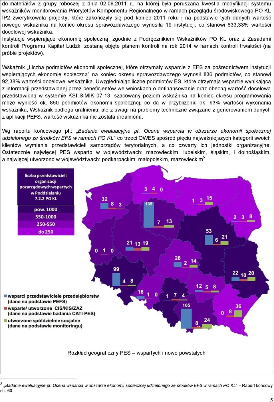 zakończyły się pod koniec 2011 roku i na podstawie tych danych wartość nowego wskaźnika na koniec okresu sprawozdawczego wynosiła 19 instytucji, co stanowi 633,33% wartości docelowej wskaźnika.