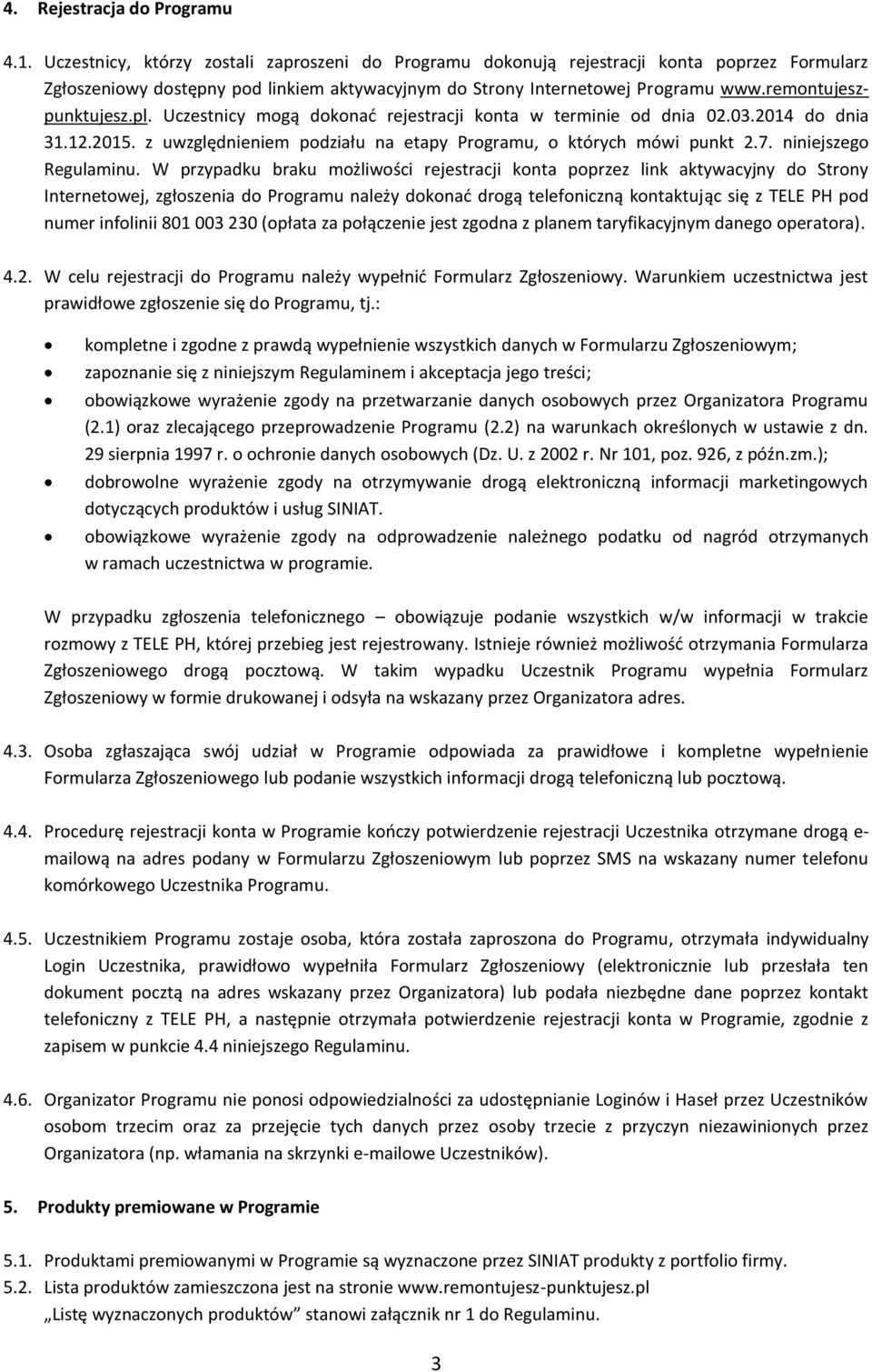 pl. Uczestnicy mogą dokonać rejestracji konta w terminie od dnia 02.03.2014 do dnia 31.12.2015. z uwzględnieniem podziału na etapy Programu, o których mówi punkt 2.7. niniejszego Regulaminu.