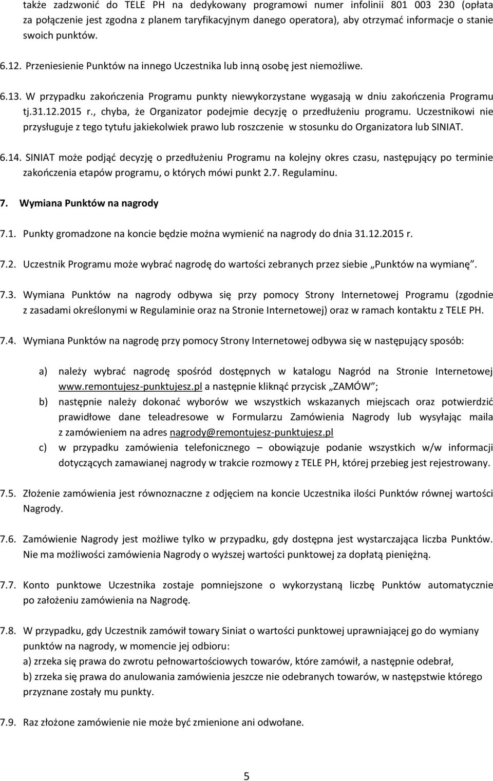 , chyba, że Organizator podejmie decyzję o przedłużeniu programu. Uczestnikowi nie przysługuje z tego tytułu jakiekolwiek prawo lub roszczenie w stosunku do Organizatora lub SINIAT. 6.14.