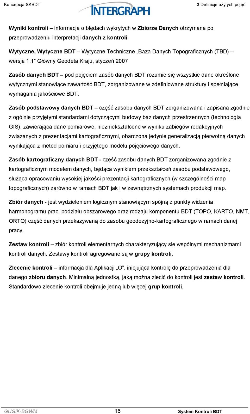 1 Główny Geodeta Kraju, styczeń 2007 Zasób danych BDT pod pojęciem zasób danych BDT rozumie się wszystkie dane określone wytycznymi stanowiące zawartość BDT, zorganizowane w zdefiniowane struktury i
