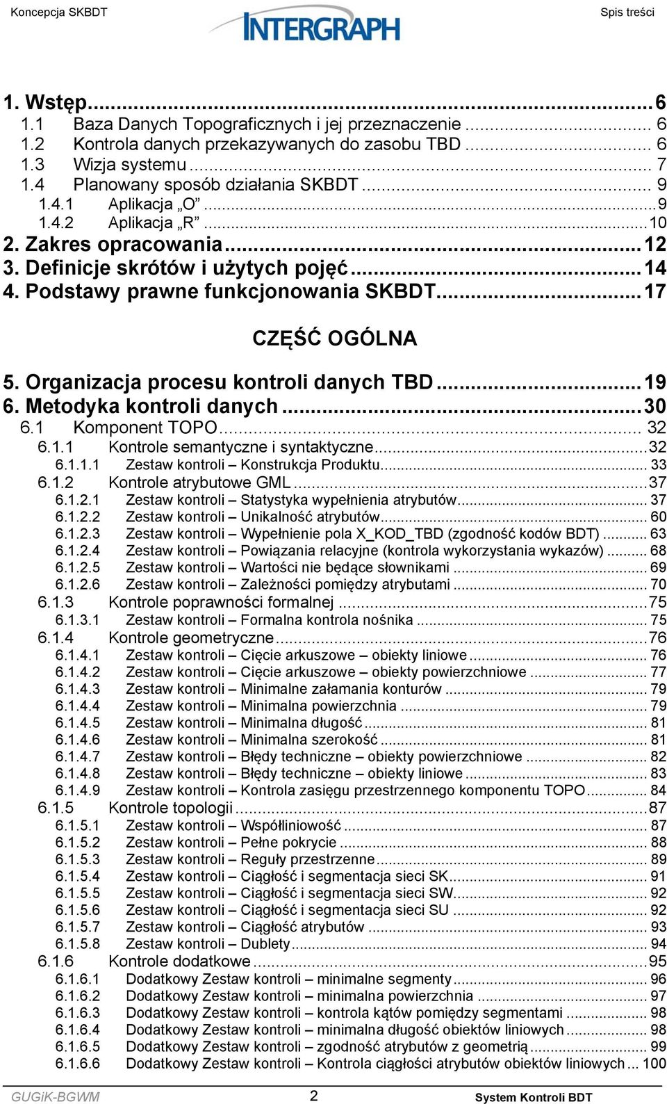 Organizacja procesu kontroli danych TBD... 19... 30 6.1 Komponent TOPO... 32 6.1.1 Kontrole semantyczne i syntaktyczne... 32 6.1.1.1 Zestaw kontroli Konstrukcja Produktu... 33 6.1.2 Kontrole atrybutowe GML.