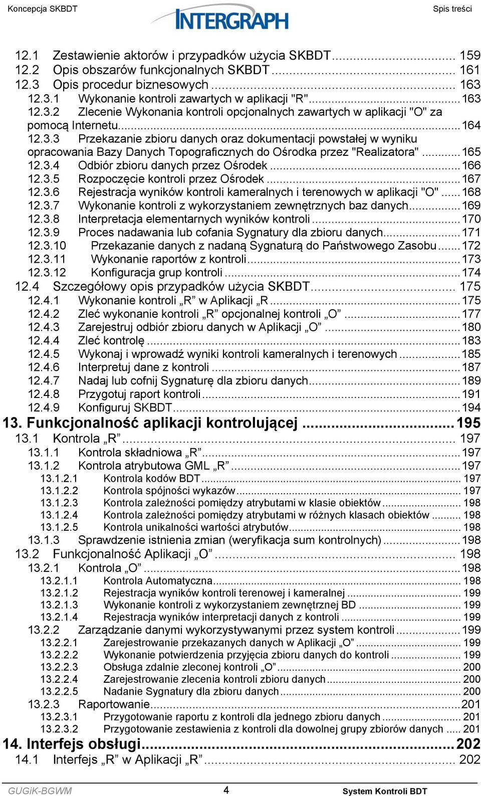 .. 165 12.3.4 Odbiór zbioru danych przez Ośrodek... 166 12.3.5 Rozpoczęcie kontroli przez Ośrodek... 167 12.3.6 Rejestracja wyników kontroli kameralnych i terenowych w aplikacji "O"... 168 12.3.7 Wykonanie kontroli z wykorzystaniem zewnętrznych baz danych.