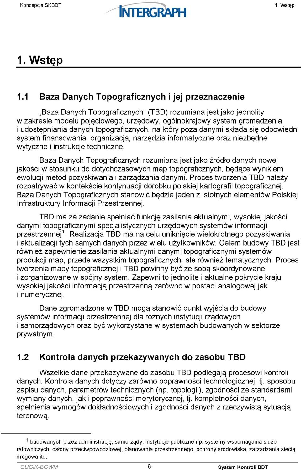 1 Baza Danych Topograficznych i jej przeznaczenie Baza Danych Topograficznych (TBD) rozumiana jest jako jednolity w zakresie modelu pojęciowego, urzędowy, ogólnokrajowy system gromadzenia i
