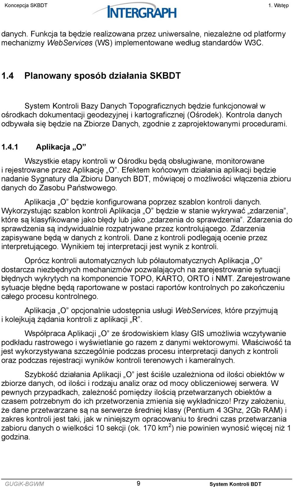 Kontrola danych odbywała się będzie na Zbiorze Danych, zgodnie z zaprojektowanymi procedurami. 1.4.