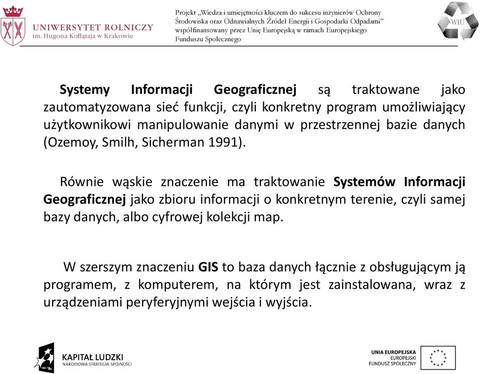 Równie wąskie znaczenie ma traktowanie Systemów Informacji Geograficznej jako zbioru informacji o konkretnym terenie, czyli samej bazy