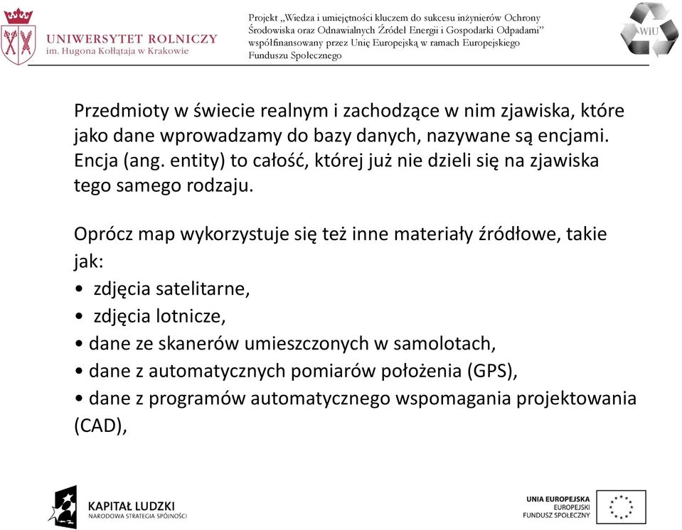 Oprócz map wykorzystuje się też inne materiały źródłowe, takie jak: zdjęcia satelitarne, zdjęcia lotnicze, dane ze