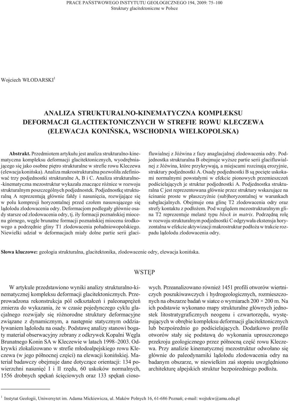 Przedmiotem artyku³u jest analiza strukturalno-kinematyczna kompleksu deformacji glacitektonicznych, wyodrêbniaj¹cego siê jako osobne piêtro strukturalne w strefie rowu Kleczewa (elewacja koniñska).