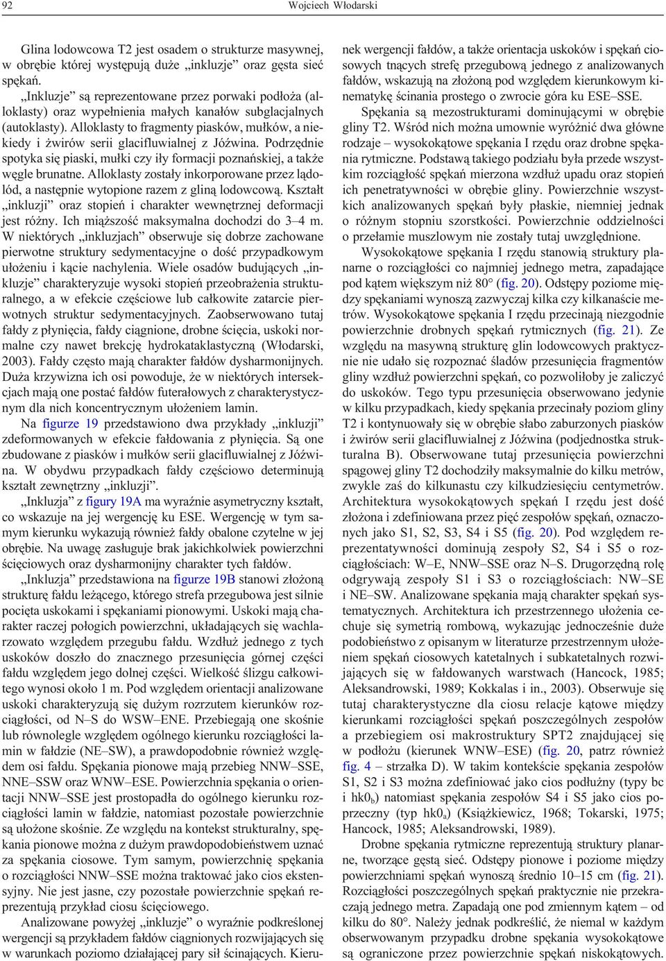 Alloklasty to fragmenty piasków, mu³ków, a niekiedy i wirów serii glacifluwialnej z JóŸwina. Podrzêdnie spotyka siê piaski, mu³ki czy i³y formacji poznañskiej, a tak e wêgle brunatne.