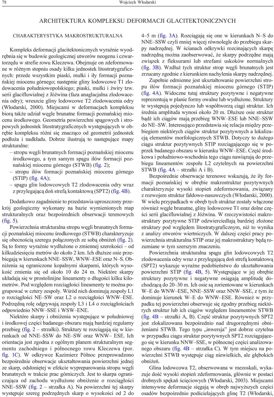Obejmuje on zdeformowane w ró nym stopniu osady kilku jednostek litostratygraficznych: przede wszystkim piaski, mu³ki i i³y formacji poznañskiej miocenu górnego; nastêpnie gliny lodowcowe T1