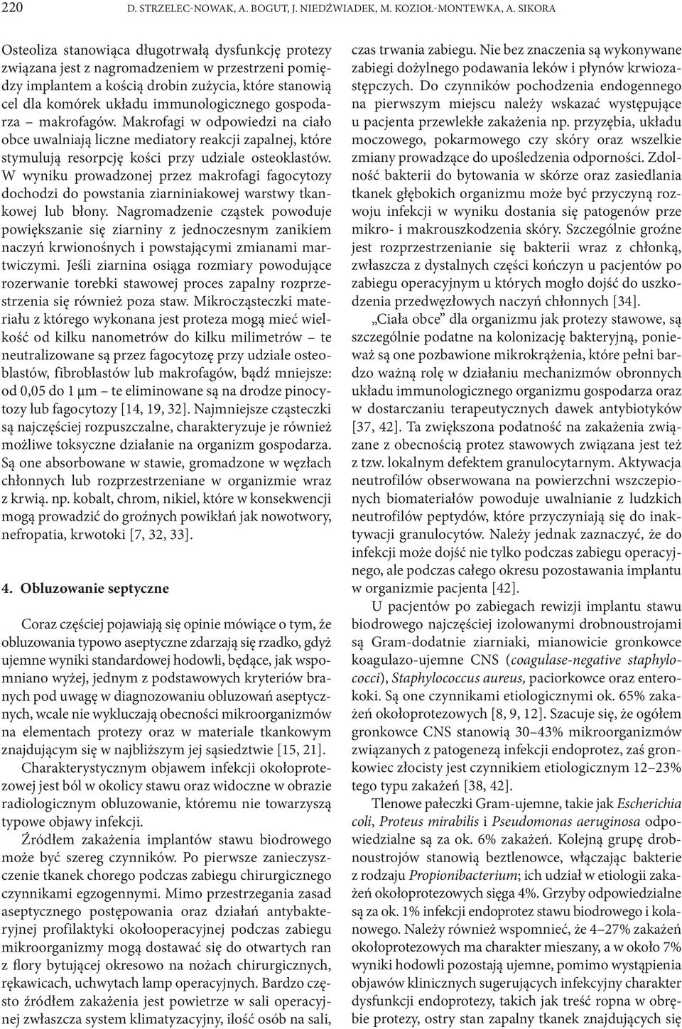 immunologicznego gospodarza makrofagów. Makrofagi w odpowiedzi na ciało obce uwalniają liczne mediatory reakcji zapalnej, które stymulują resorpcję kości przy udziale osteoklastów.