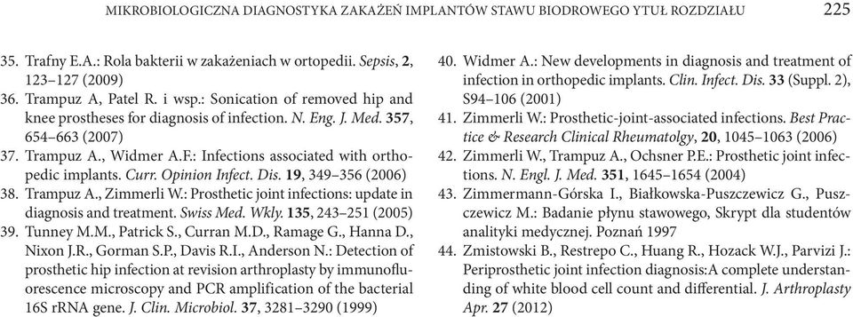 Opinion Infect. Dis. 19, 349 356 (2006) 38. Trampuz A., Zimmerli W.: Prosthetic joint infections: update in diagnosis and treatment. Swiss Med. Wkly. 135, 243 251 (2005) 39. Tunney M.M., Patrick S.
