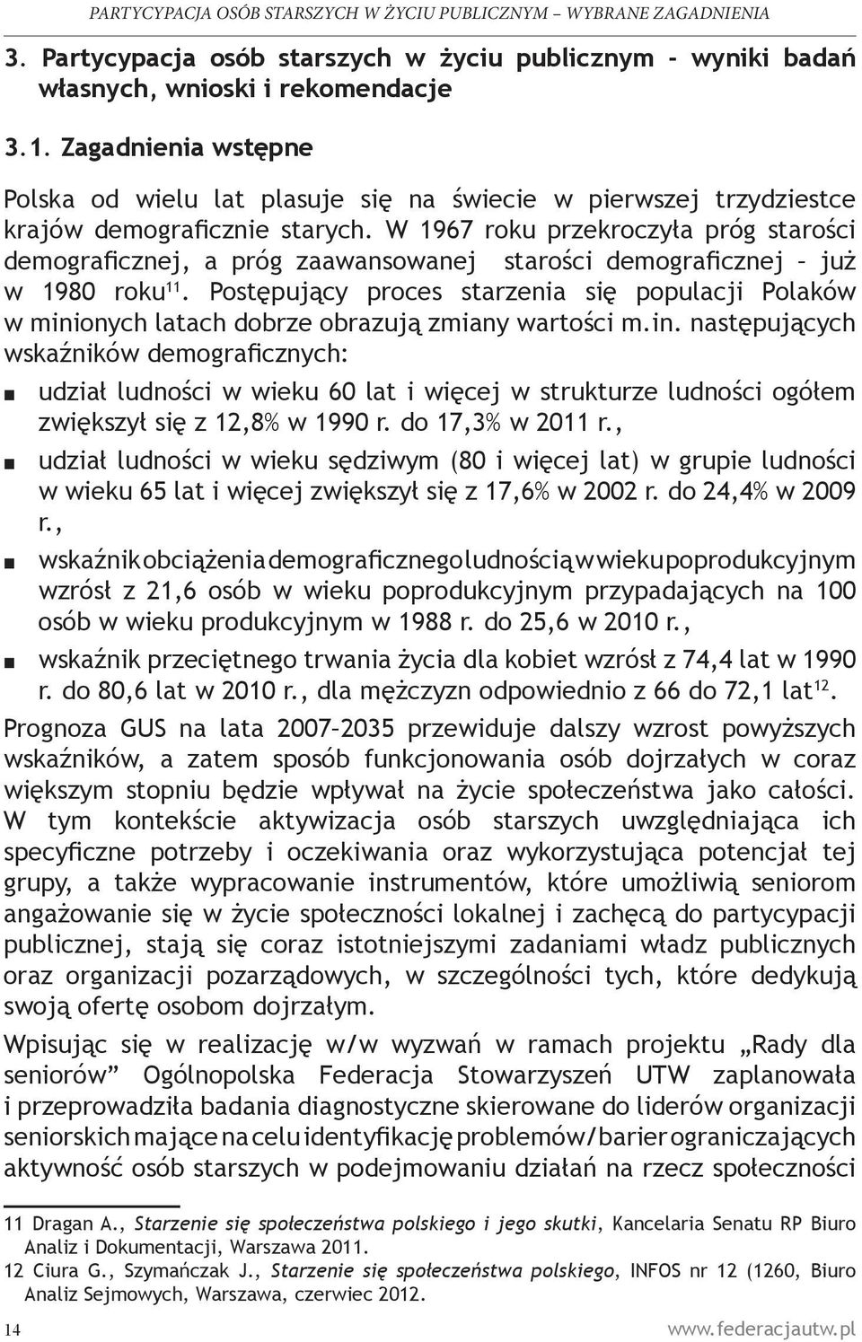 W 1967 roku przekroczyła próg starości demograficznej, a próg zaawansowanej starości demograficznej już w 1980 roku 11.