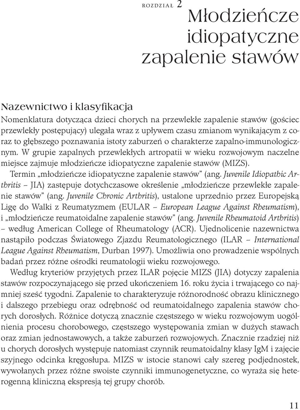 W grupie zapalnych przewlekłych artropatii w wieku rozwojowym naczelne miejsce zajmuje młodzieńcze idiopatyczne zapalenie stawów (MIZS). Termin młodzieńcze idiopatyczne zapalenie stawów (ang.