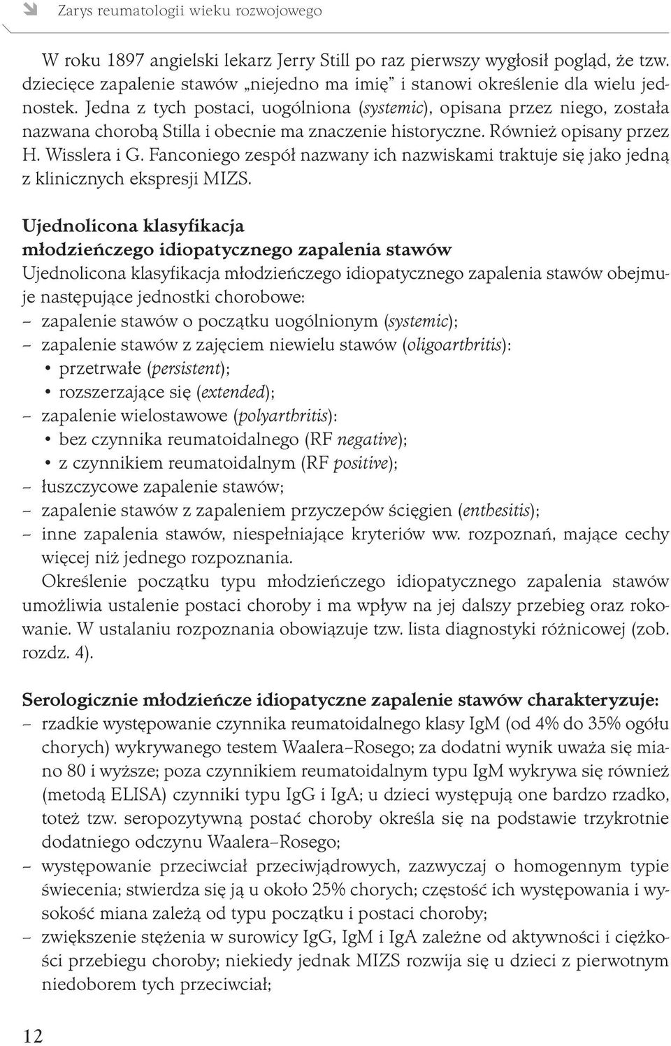 Jedna z tych postaci, uogólniona (systemic), opisana przez niego, została nazwana chorobą Stilla i obecnie ma znaczenie historyczne. Również opisany przez H. Wisslera i G.