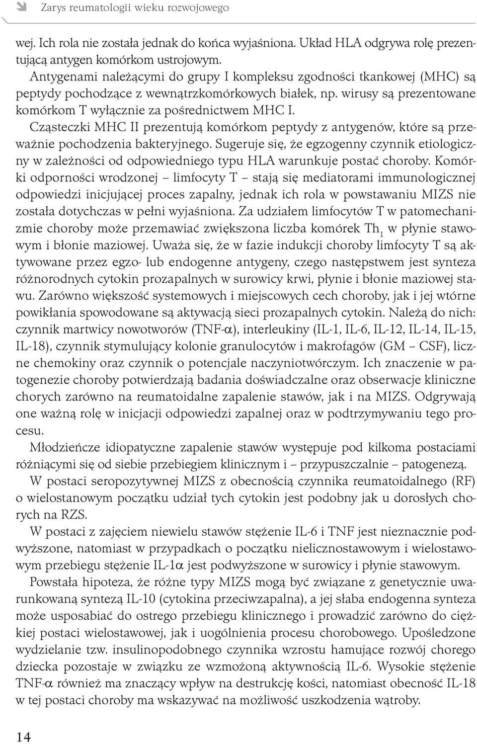 Cząsteczki MHC II prezentują komórkom peptydy z antygenów, które są przeważnie pochodzenia bakteryjnego.