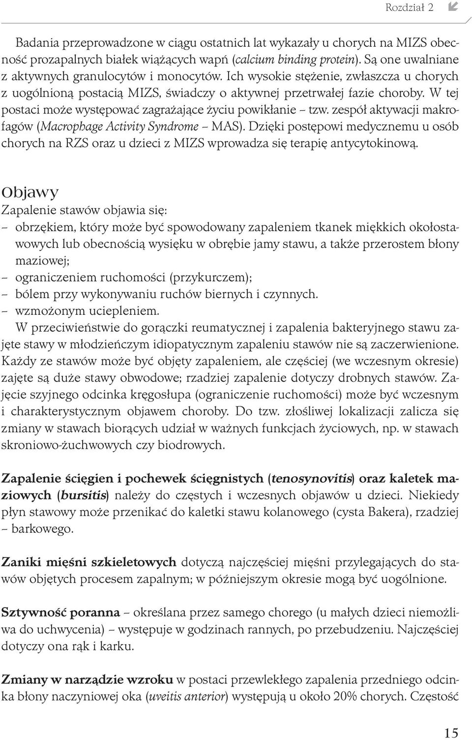 W tej postaci może występować zagrażające życiu powikłanie tzw. zespół aktywacji makrofagów (Macrophage Activity Syndrome MAS).